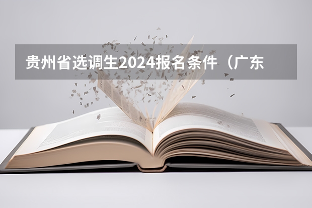 贵州省选调生2024报名条件（广东选调生2024报名条件）