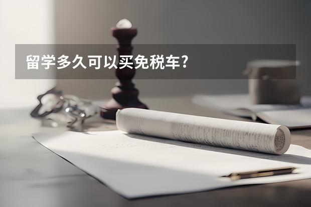 留学多久可以买免税车?