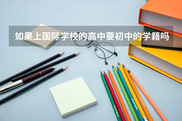 如果上国际学校的高中要初中的学籍吗？