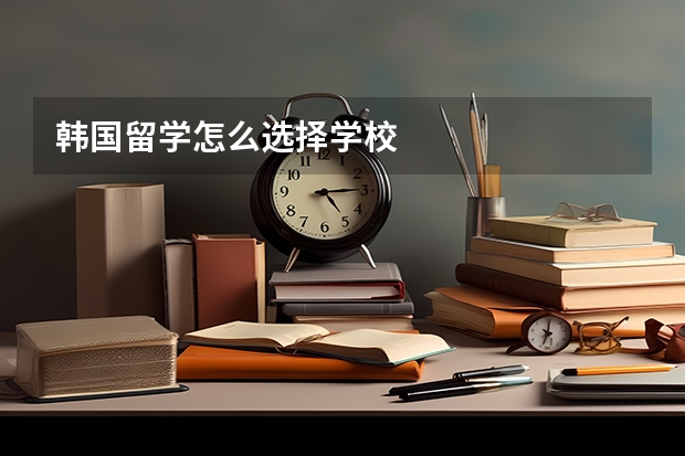 韩国留学怎么选择学校