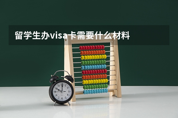 留学生办visa卡需要什么材料