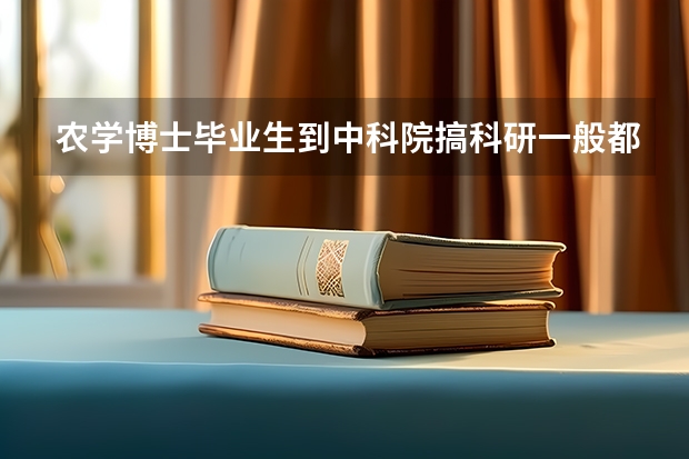 农学博士毕业生到中科院搞科研一般都是什么职位？年收入多少？