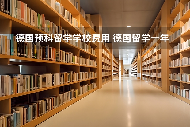 德国预科留学学校费用 德国留学一年花费?