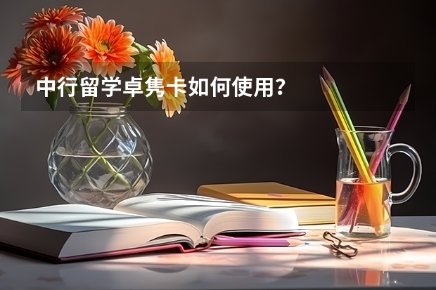 中行留学卓隽卡如何使用？