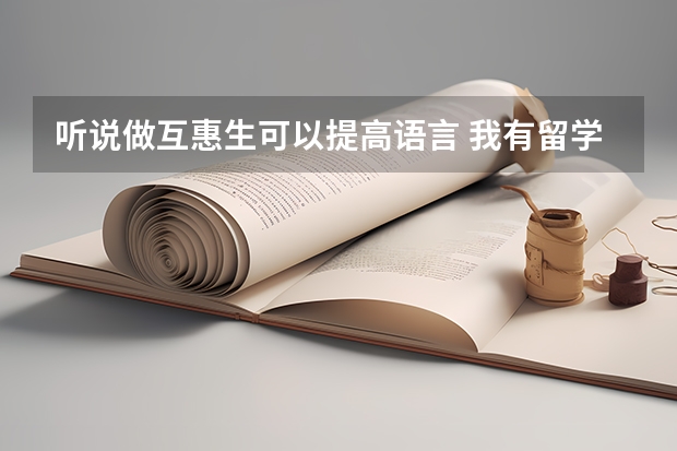 听说做互惠生可以提高语言 我有留学打算 想先互惠一段时间提高下语言 请问互惠转留学好转吗