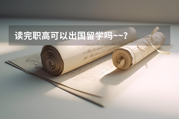 读完职高可以出国留学吗~~？