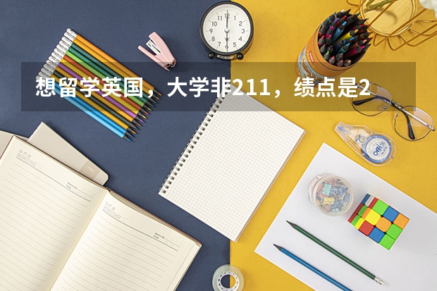 想留学英国，大学非211，绩点是2.82 英国留学 各大名校对申请者GPA的不同要求