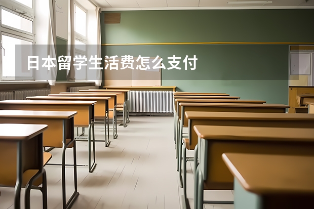 日本留学生活费怎么支付