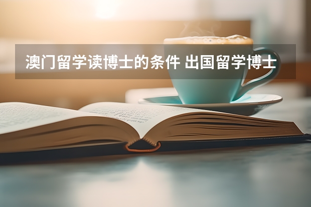 澳门留学读博士的条件 出国留学博士申请条件