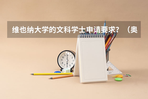 维也纳大学的文科学士申请要求？（奥地利留学可以选择的大学）