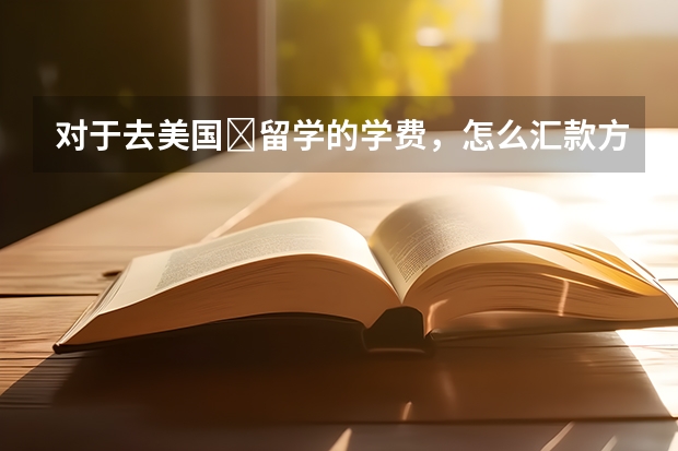 对于去美国‏留学的学费，怎么汇款方便？