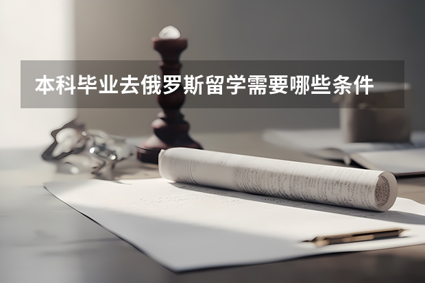 本科毕业去俄罗斯留学需要哪些条件