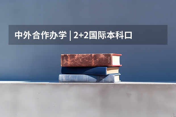 中外合作办学 | 2+2国际本科口碑榜！都有哪些学校上榜？