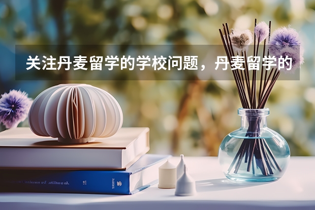 关注丹麦留学的学校问题，丹麦留学的王牌大学有哪些？