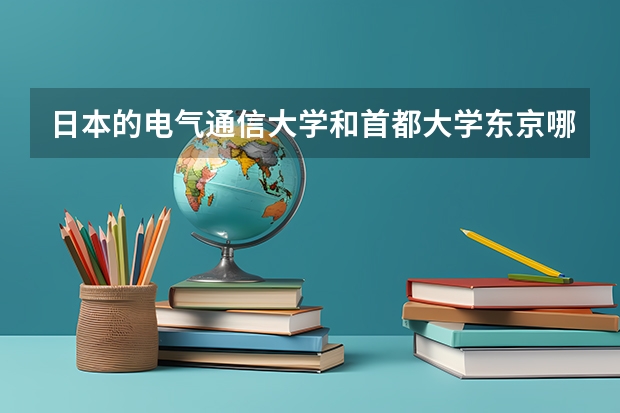 日本的电气通信大学和首都大学东京哪个更好 两边