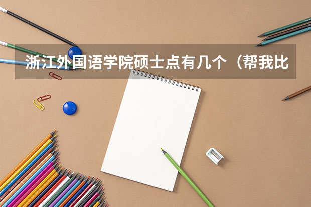 浙江外国语学院硕士点有几个（帮我比较一下下面4所浙江的大学）