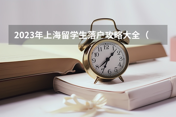 2023年上海留学生落户攻略大全（2024年留学生上海落户政策：高达50万补贴等你来拿！）