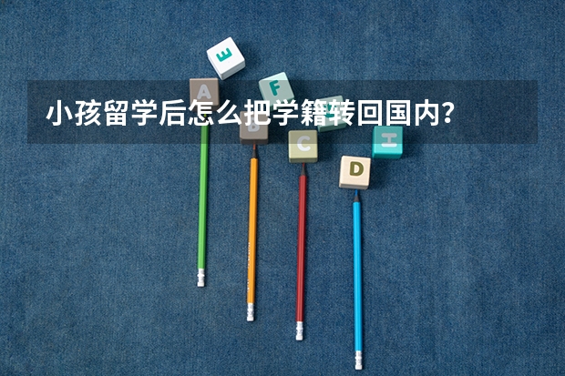 小孩留学后怎么把学籍转回国内？