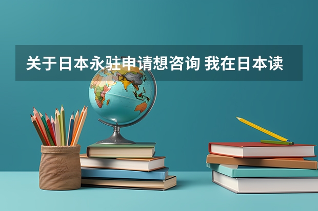 关于日本永驻申请想咨询 我在日本读博士 今年已经满十年了 没有正社员工作经验 一直都在留学 可以申 在日本留学几年可以拿到永驻权