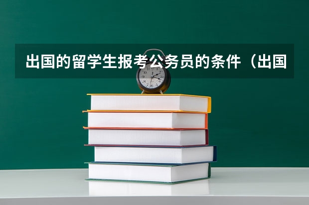 出国的留学生报考公务员的条件（出国留学不能考公务员）