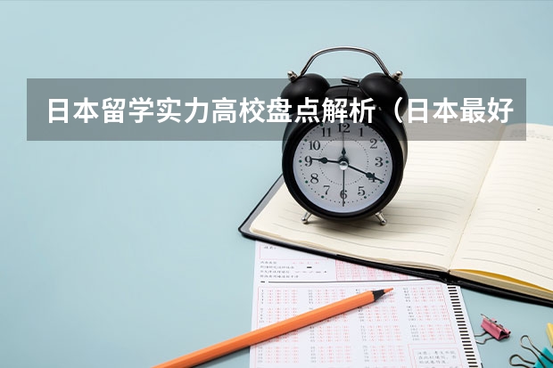 日本留学实力高校盘点解析（日本最好的大学排行榜–东大连续3年位居榜首?）