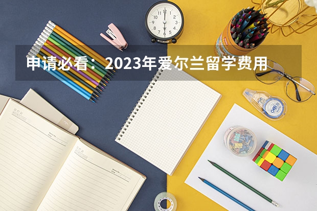 申请必看：2023年爱尔兰留学费用大公开！你真的了解吗？