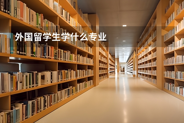 外国留学生学什么专业