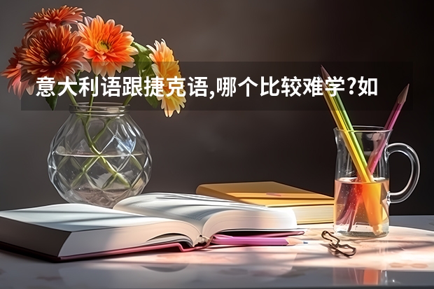 意大利语跟捷克语,哪个比较难学?如果去留学,这两个国家哪个好些?