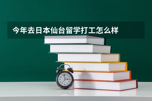 今年去日本仙台留学打工怎么样