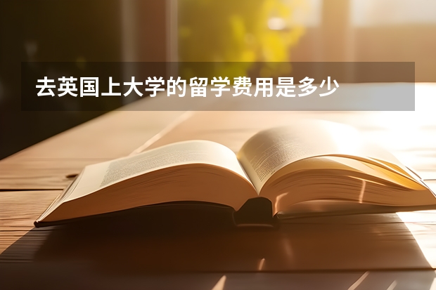 去英国上大学的留学费用是多少