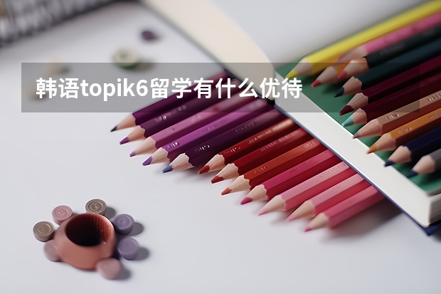 韩语topik6留学有什么优待