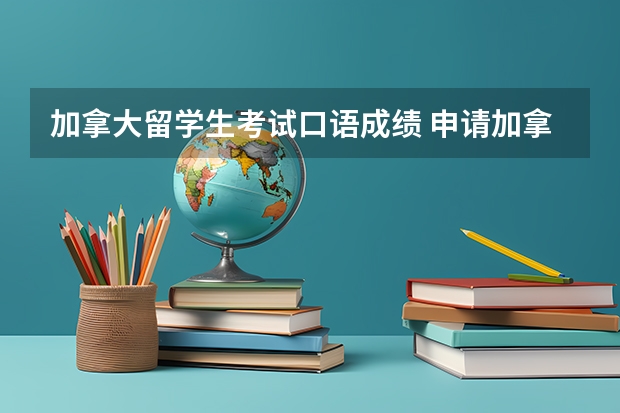 加拿大留学生考试口语成绩 申请加拿大硕士留学对语言成绩有哪些要求