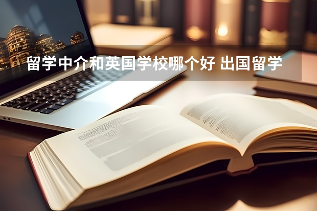 留学中介和英国学校哪个好 出国留学中介哪家好